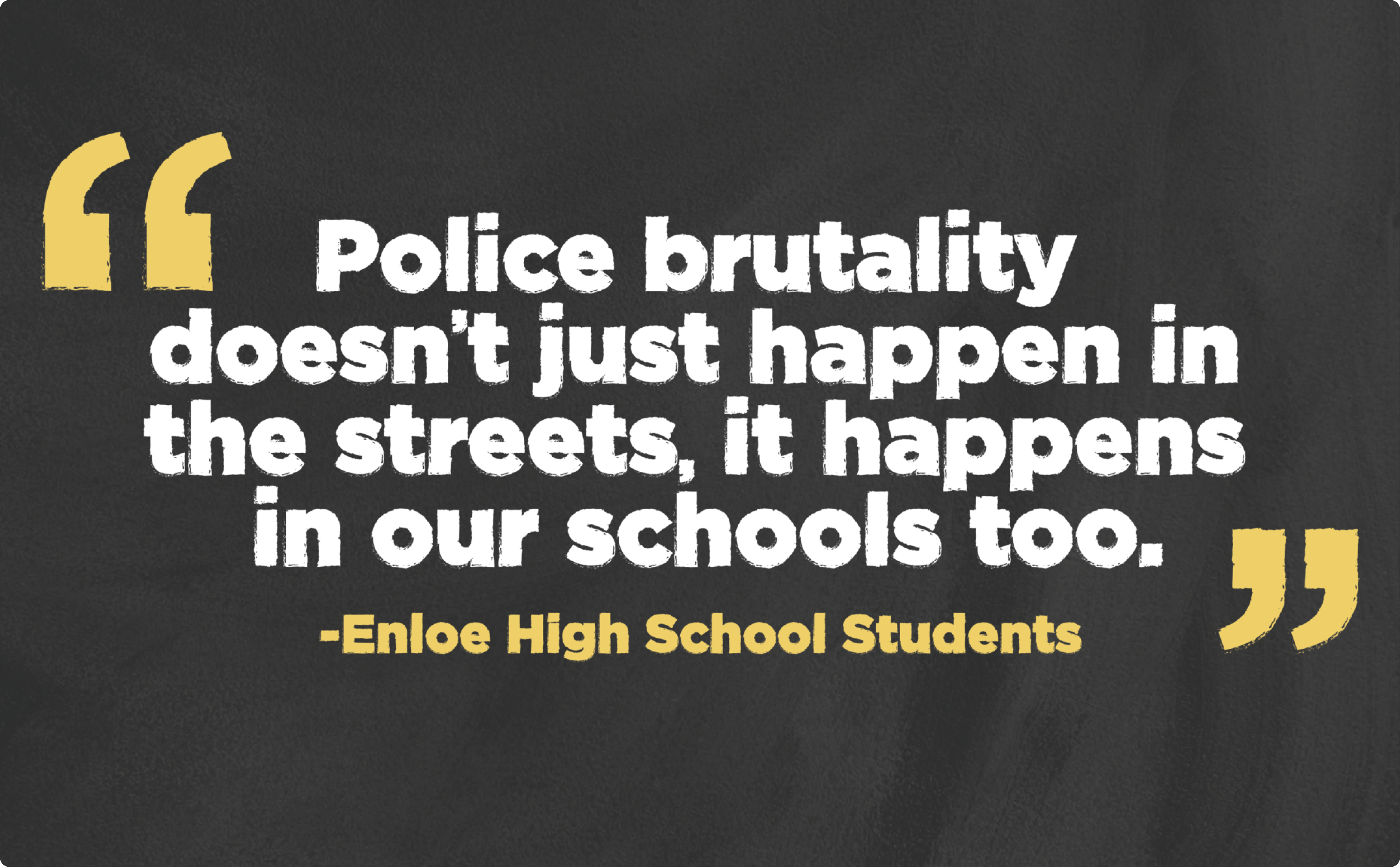 "Police brutality doesn't just happen in the streets, it happens in our schools too."